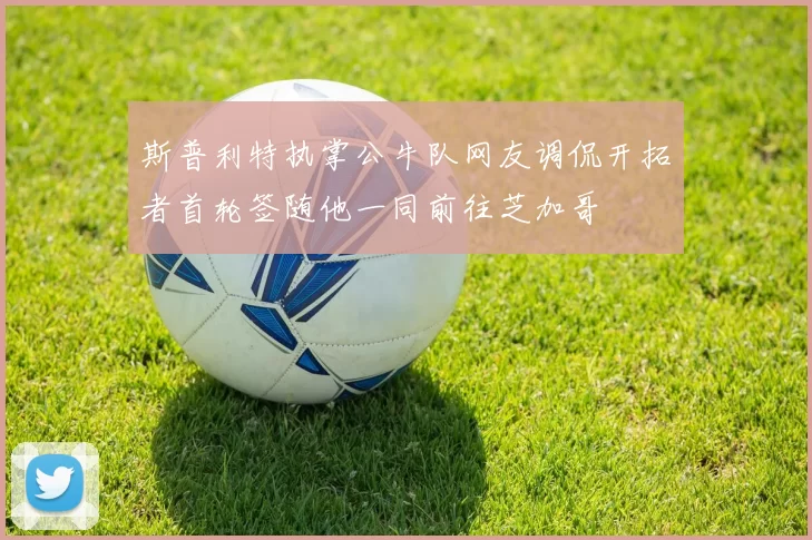 斯普利特执掌公牛队网友调侃开拓者首轮签随他一同前往芝加哥
