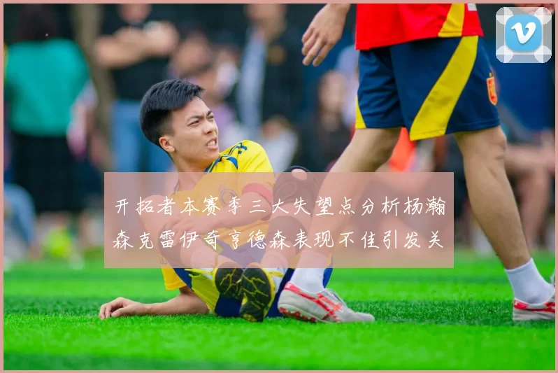 开拓者本赛季三大失望点分析杨瀚森克雷伊奇亨德森表现不佳引发关注