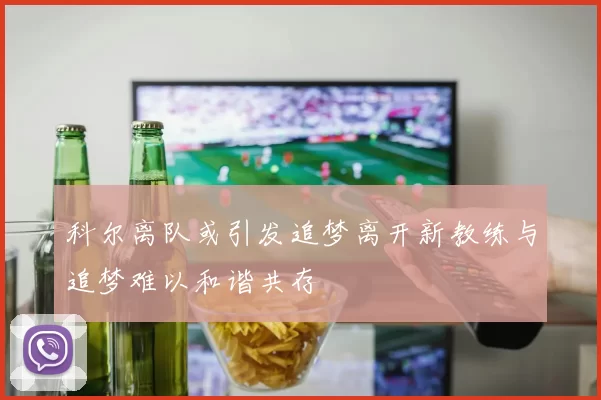 科尔离队或引发追梦离开新教练与追梦难以和谐共存